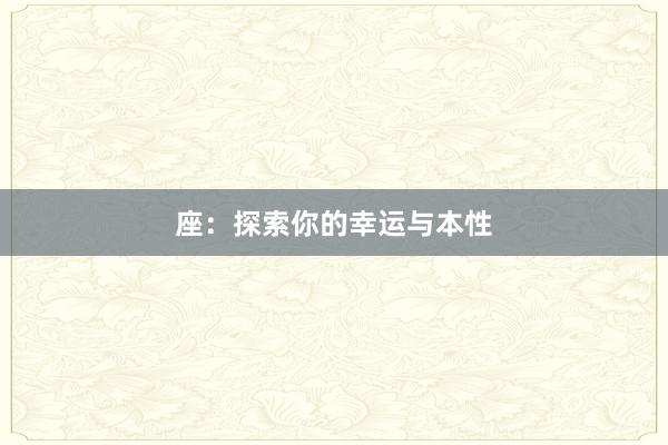 座：探索你的幸运与本性