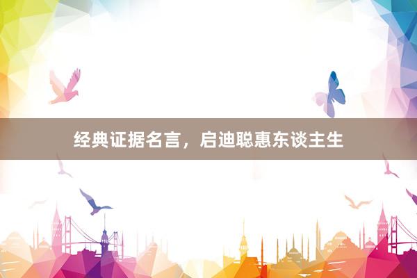 经典证据名言,启迪聪惠东谈主生